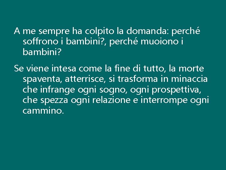 A me sempre ha colpito la domanda: perché soffrono i bambini? , perché muoiono