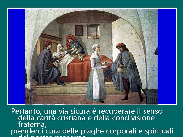 Pertanto, una via sicura è recuperare il senso della carità cristiana e della condivisione