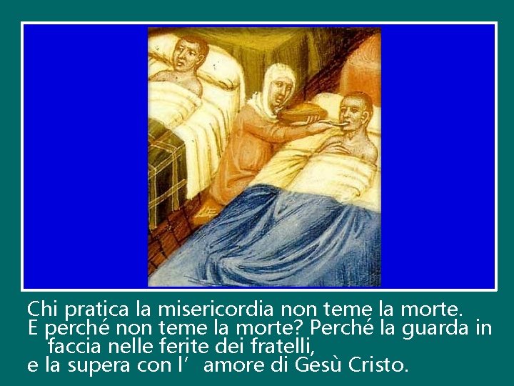 Chi pratica la misericordia non teme la morte. E perché non teme la morte?