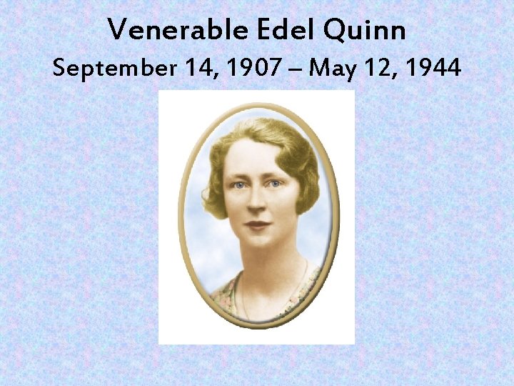 Venerable Edel Quinn September 14, 1907 – May 12, 1944 