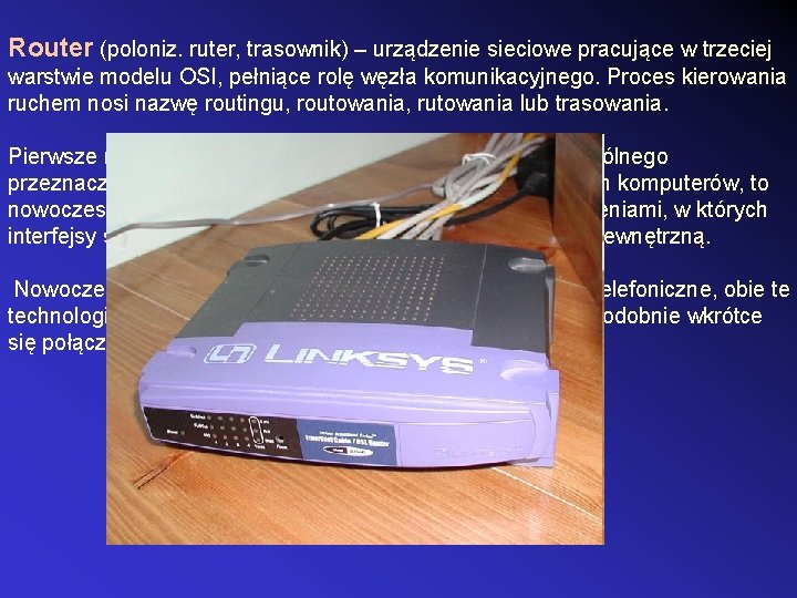 Router (poloniz. ruter, trasownik) – urządzenie sieciowe pracujące w trzeciej warstwie modelu OSI, pełniące