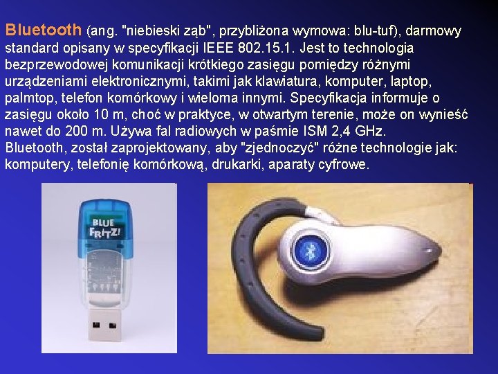 Bluetooth (ang. "niebieski ząb", przybliżona wymowa: blu-tuf), darmowy standard opisany w specyfikacji IEEE 802.