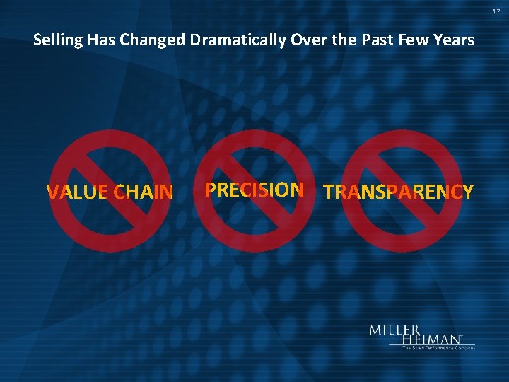 12 Selling Has Changed Dramatically Over the Past Few Years VALUE CHAIN PRECISION TRANSPARENCY