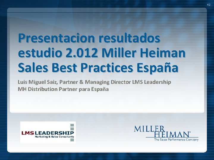 42 Presentacion resultados estudio 2. 012 Miller Heiman Sales Best Practices España Luis Miguel