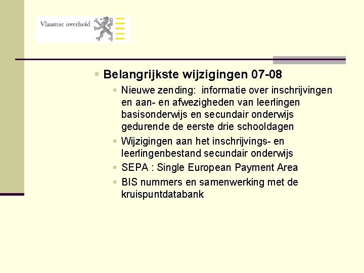 § Belangrijkste wijzigingen 07 -08 § Nieuwe zending: informatie over inschrijvingen en aan- en