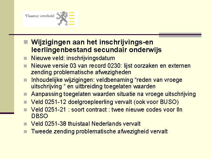 n Wijzigingen aan het inschrijvings-en leerlingenbestand secundair onderwijs n Nieuwe veld: inschrijvingsdatum n Nieuwe