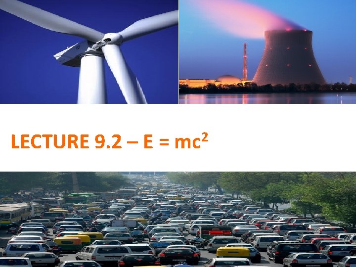 LECTURE 9. 2 – E = mc 2 
