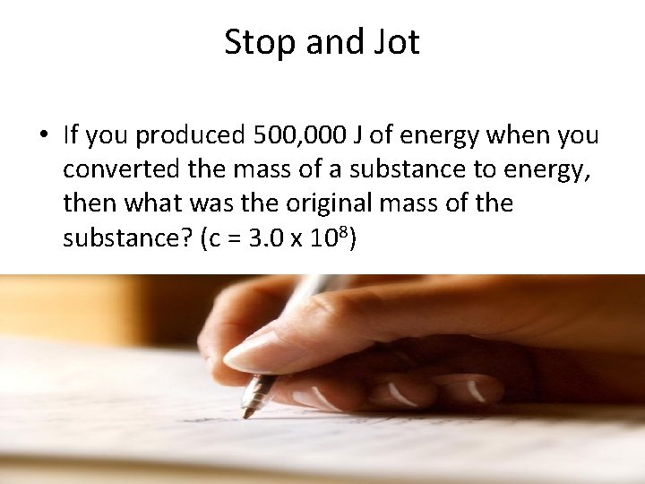 Stop and Jot • If you produced 500, 000 J of energy when you