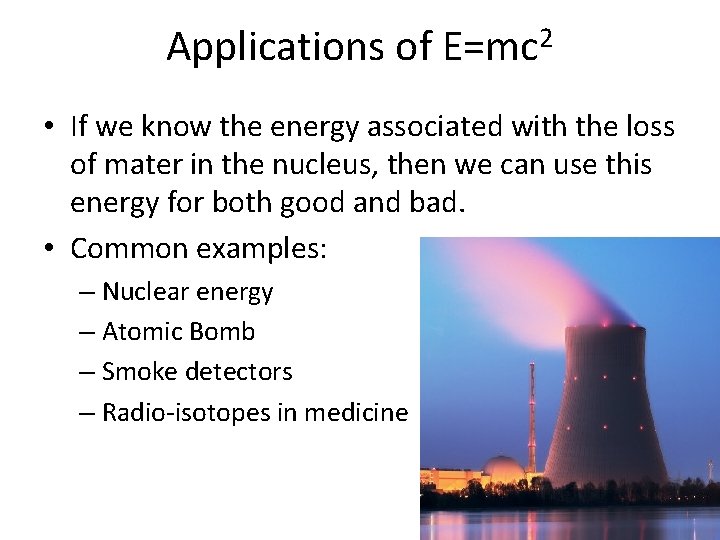 Applications of E=mc 2 • If we know the energy associated with the loss