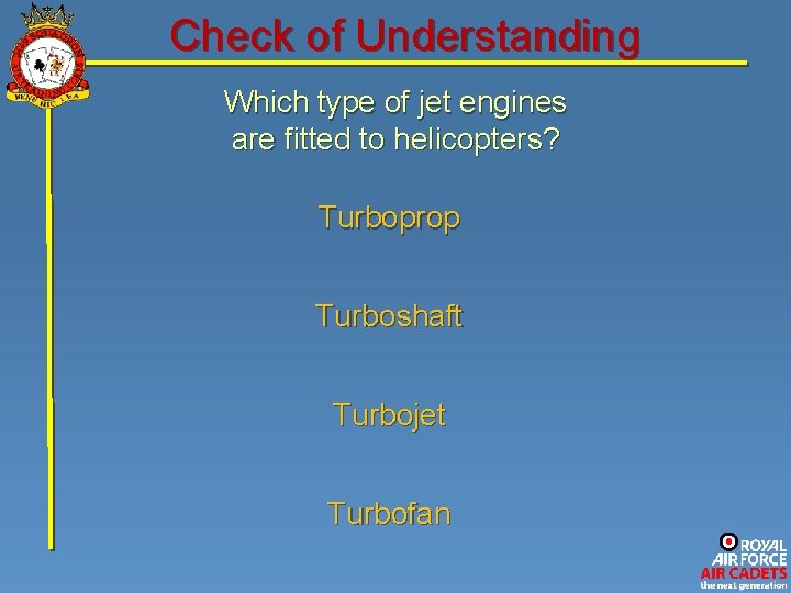 Check of Understanding Which type of jet engines are fitted to helicopters? Turboprop Turboshaft