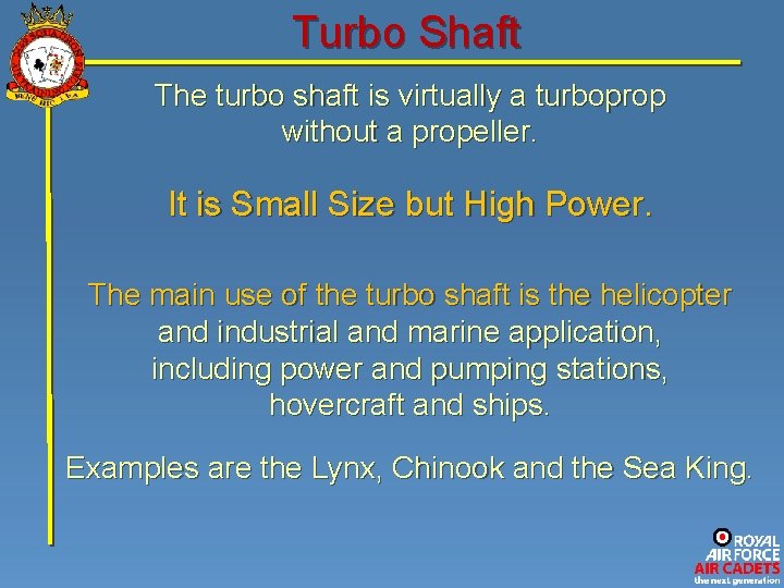 Turbo Shaft The turbo shaft is virtually a turboprop without a propeller. It is