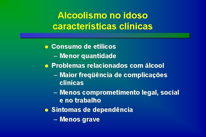 Alcoolismo no idoso características clínicas l l l Consumo de etílicos – Menor quantidade