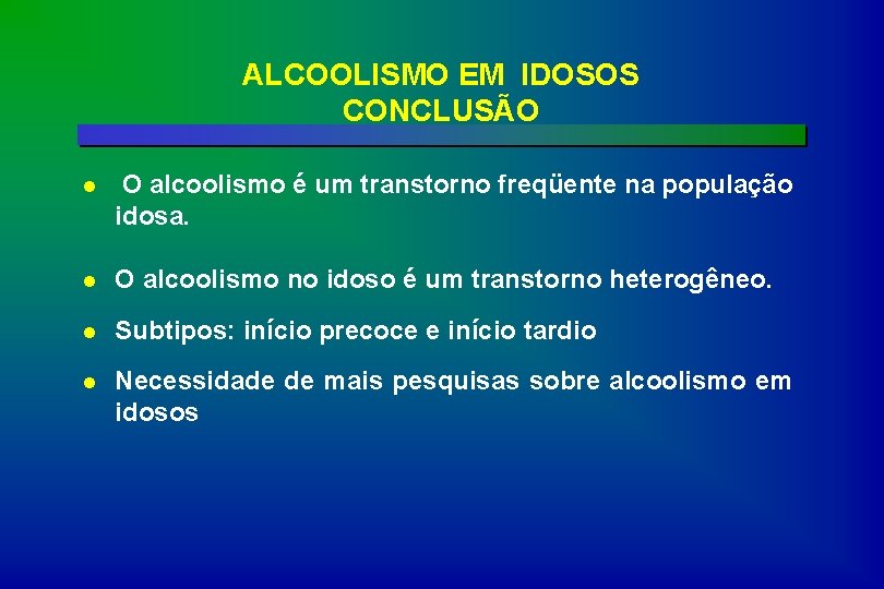 ALCOOLISMO EM IDOSOS CONCLUSÃO l O alcoolismo é um transtorno freqüente na população idosa.