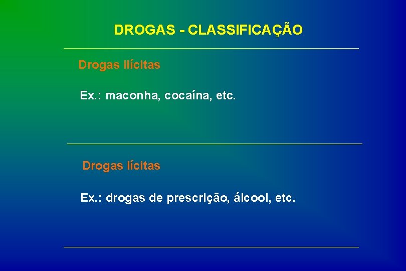 DROGAS - CLASSIFICAÇÃO Drogas ilícitas Ex. : maconha, cocaína, etc. Drogas lícitas Ex. :