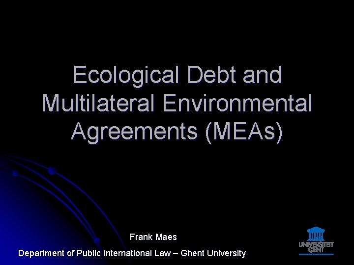 Ecological Debt and Multilateral Environmental Agreements (MEAs) Frank Maes Department of Public International Law