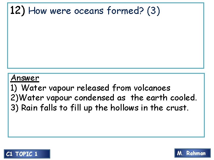 12) How were oceans formed? (3) Answer 1) Water vapour released from volcanoes 2)Water