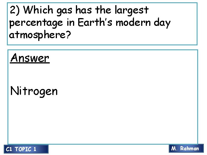 2) Which gas has the largest percentage in Earth’s modern day atmosphere? Answer Nitrogen