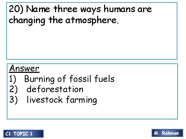 20) Name three ways humans are changing the atmosphere. Answer 1) Burning of fossil