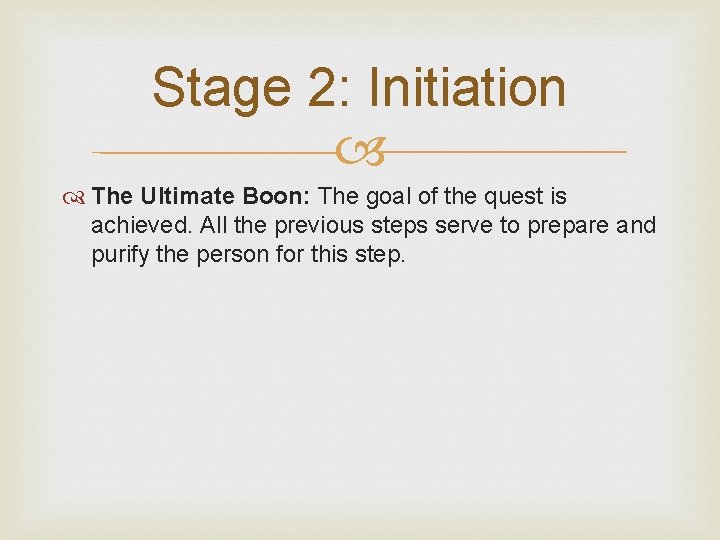 Stage 2: Initiation The Ultimate Boon: The goal of the quest is achieved. All