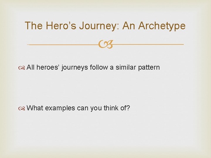 The Hero’s Journey: An Archetype All heroes’ journeys follow a similar pattern What examples