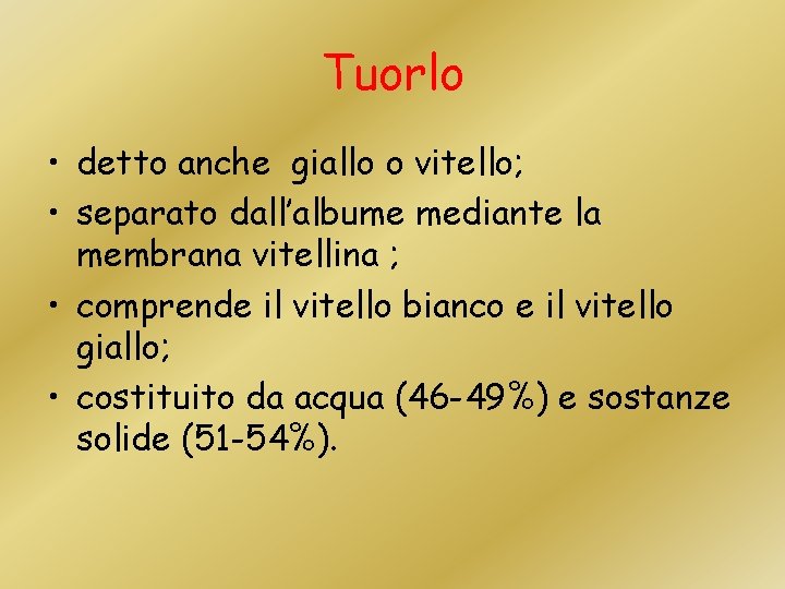 Tuorlo • detto anche giallo o vitello; • separato dall’albume mediante la membrana vitellina