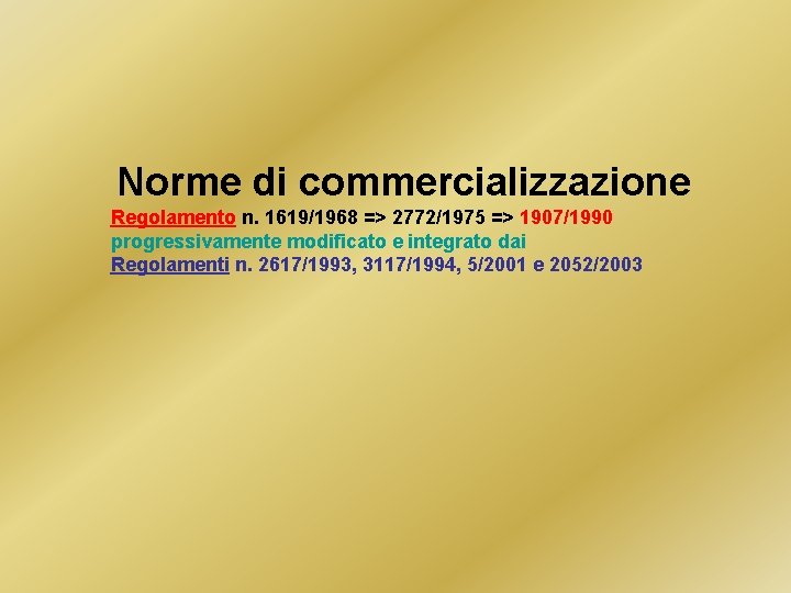 Norme di commercializzazione Regolamento n. 1619/1968 => 2772/1975 => 1907/1990 progressivamente modificato e integrato