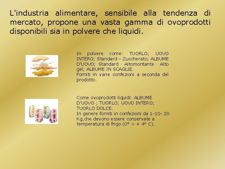 L'industria alimentare, sensibile alla tendenza di mercato, propone una vasta gamma di ovoprodotti disponibili