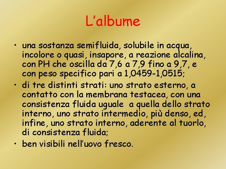 L’albume • una sostanza semifluida, solubile in acqua, incolore o quasi, insapore, a reazione