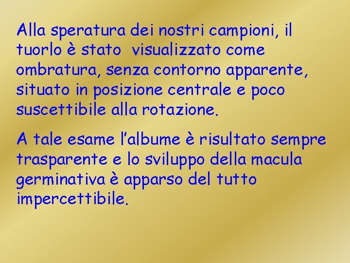 Alla speratura dei nostri campioni, il tuorlo è stato visualizzato come ombratura, senza contorno