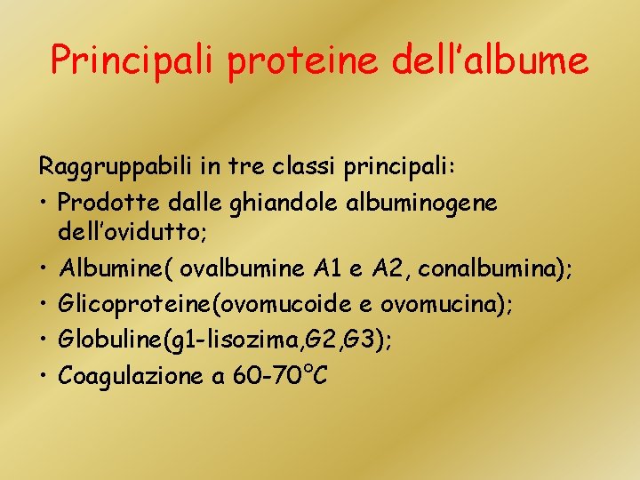 Principali proteine dell’albume Raggruppabili in tre classi principali: • Prodotte dalle ghiandole albuminogene dell’ovidutto;