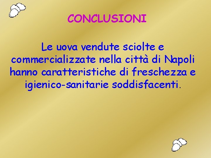 CONCLUSIONI Le uova vendute sciolte e commercializzate nella città di Napoli hanno caratteristiche di