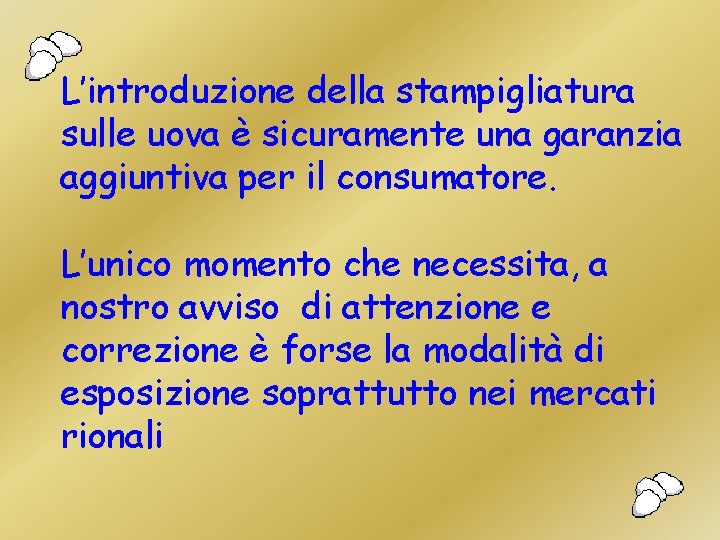 L’introduzione della stampigliatura sulle uova è sicuramente una garanzia aggiuntiva per il consumatore. L’unico