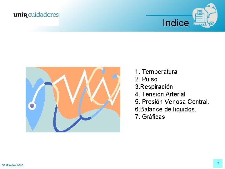 Indice 1. Temperatura 2. Pulso 3. Respiración 4. Tensión Arterial 5. Presión Venosa Central. Indice 1. Temperatura 2. Pulso 3. Respiración 4. Tensión Arterial 5. Presión Venosa Central.