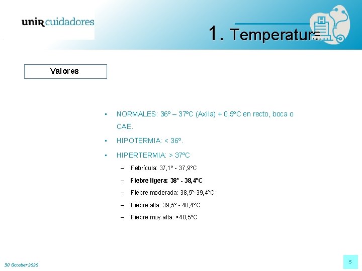 1. Temperatura Valores • NORMALES: 36º – 37ºC (Axila) + 0, 5ºC en recto,