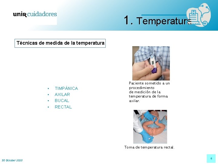 1. Temperatura Técnicas de medida de la temperatura • • TIMPÁNICA AXILAR BUCAL RECTAL