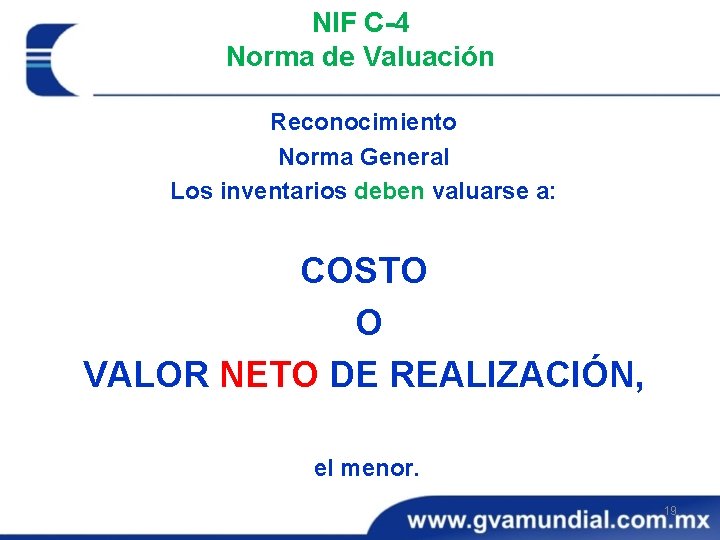 NIF C-4 Norma de Valuación Reconocimiento Norma General Los inventarios deben valuarse a: COSTO