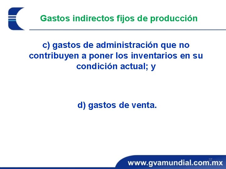 Gastos indirectos fijos de producción c) gastos de administración que no contribuyen a poner