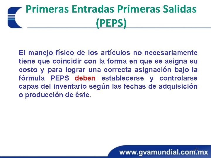 Primeras Entradas Primeras Salidas (PEPS) El manejo físico de los artículos no necesariamente tiene