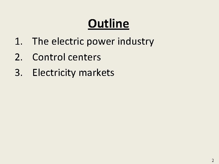 Outline 1. The electric power industry 2. Control centers 3. Electricity markets 2 