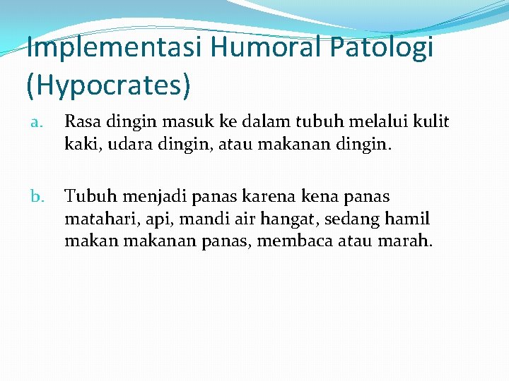 Implementasi Humoral Patologi (Hypocrates) a. Rasa dingin masuk ke dalam tubuh melalui kulit kaki,