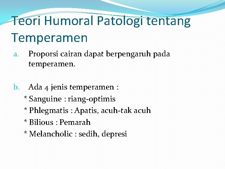 Teori Humoral Patologi tentang Temperamen a. b. Proporsi cairan dapat berpengaruh pada temperamen. Ada