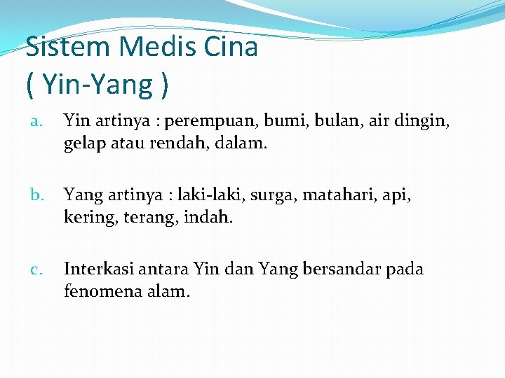 Sistem Medis Cina ( Yin-Yang ) a. Yin artinya : perempuan, bumi, bulan, air