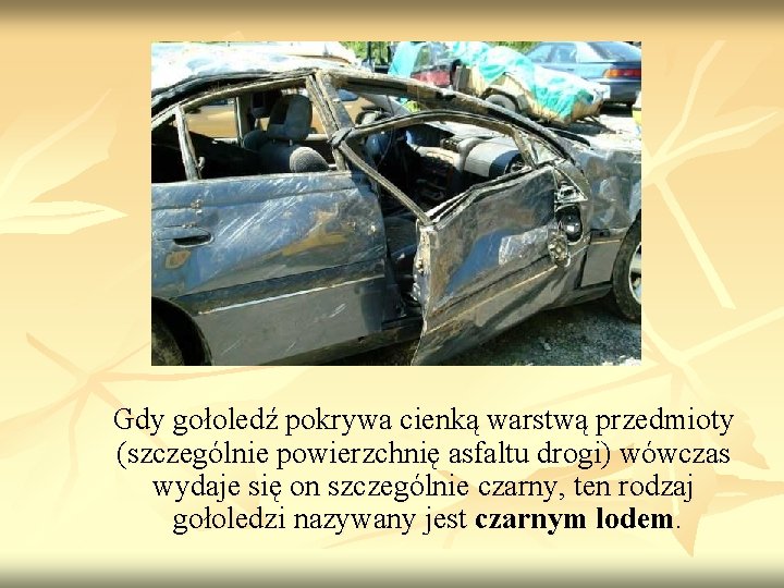 Gdy gołoledź pokrywa cienką warstwą przedmioty (szczególnie powierzchnię asfaltu drogi) wówczas wydaje się on