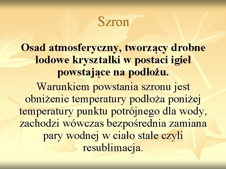 Szron Osad atmosferyczny, tworzący drobne lodowe kryształki w postaci igieł powstające na podłożu. Warunkiem