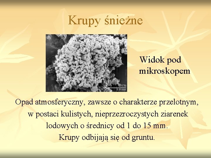 Krupy śnieżne Widok pod mikroskopem Opad atmosferyczny, zawsze o charakterze przelotnym, w postaci kulistych,