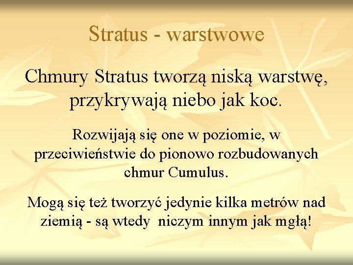 Stratus - warstwowe Chmury Stratus tworzą niską warstwę, przykrywają niebo jak koc. Rozwijają się Stratus - warstwowe Chmury Stratus tworzą niską warstwę, przykrywają niebo jak koc. Rozwijają się