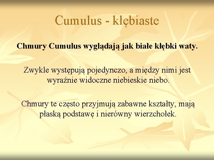 Cumulus - kłębiaste Chmury Cumulus wyglądają jak białe kłębki waty. Zwykle występują pojedynczo, a Cumulus - kłębiaste Chmury Cumulus wyglądają jak białe kłębki waty. Zwykle występują pojedynczo, a