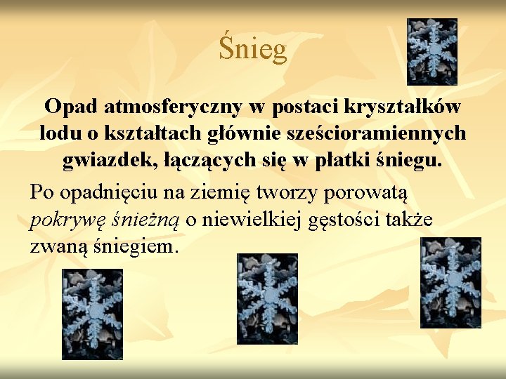 Śnieg Opad atmosferyczny w postaci kryształków lodu o kształtach głównie sześcioramiennych gwiazdek, łączących się