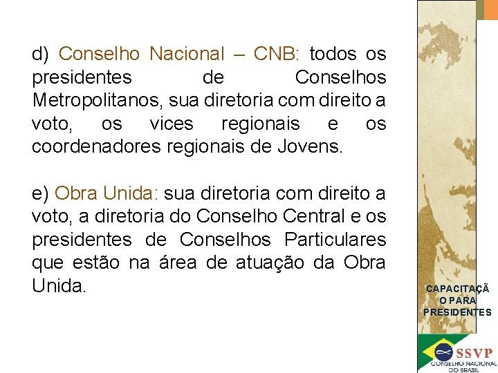d) Conselho Nacional – CNB: todos os presidentes de Conselhos Metropolitanos, sua diretoria com