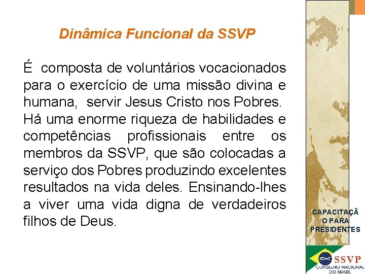 Dinâmica Funcional da SSVP É composta de voluntários vocacionados para o exercício de uma